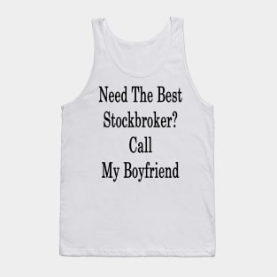 Need The Best Stockbroker? Call My Boyfriend Tank Top